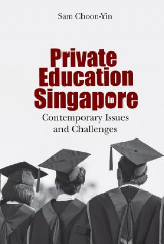 Kniha Private Education In Singapore: Contemporary Issues And Challenges Choon-Yin Sam