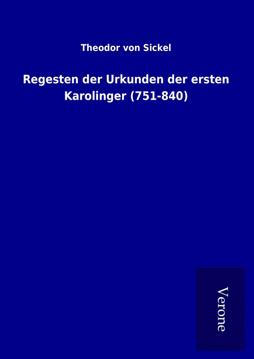 Könyv Regesten der Urkunden der ersten Karolinger (751-840) Theodor Von Sickel