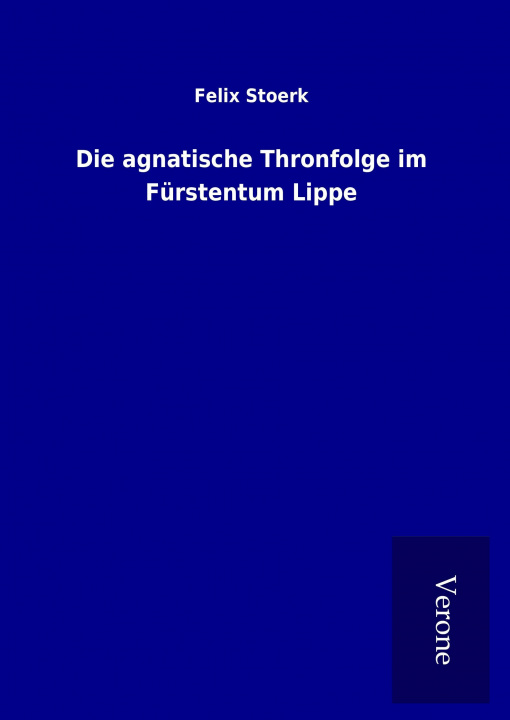 Kniha Die agnatische Thronfolge im Fürstentum Lippe Felix Stoerk