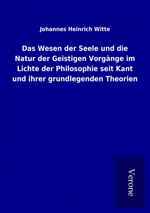 Książka Das Wesen der Seele und die Natur der Geistigen Vorgänge im Lichte der Philosophie seit Kant und ihrer grundlegenden Theorien Johannes Heinrich Witte