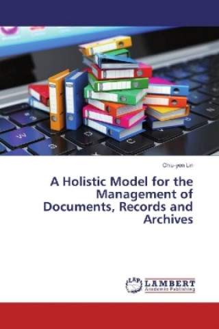 Книга A Holistic Model for the Management of Documents, Records and Archives Chiu-yen Lin