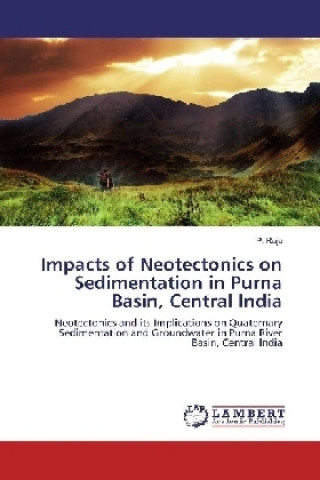 Kniha Impacts of Neotectonics on Sedimentation in Purna Basin, Central India P. Raja