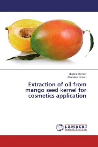Könyv Extraction of oil from mango seed kernel for cosmetics application Mustefa Osman