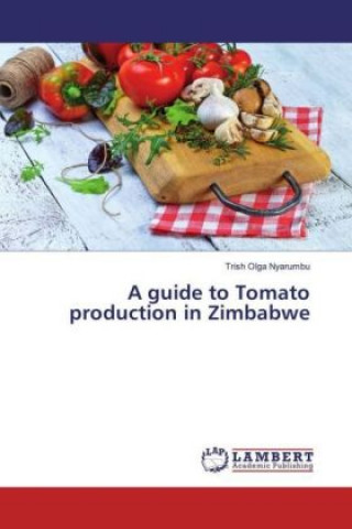 Kniha A guide to Tomato production in Zimbabwe Trish Olga Nyarumbu