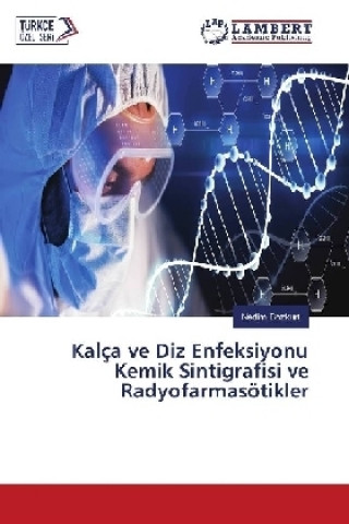 Kniha Kalça ve Diz Enfeksiyonu Kemik Sintigrafisi ve Radyofarmasötikler Nedim Bozkurt