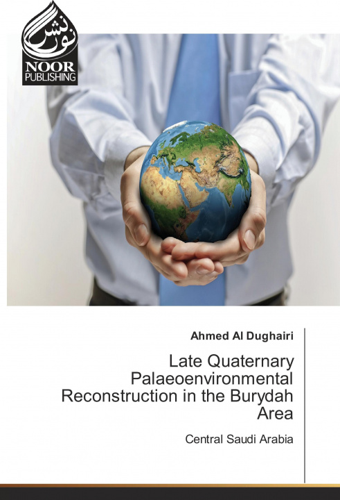 Kniha Late Quaternary Palaeoenvironmental Reconstruction in the Burydah Area Ahmed Al Dughairi