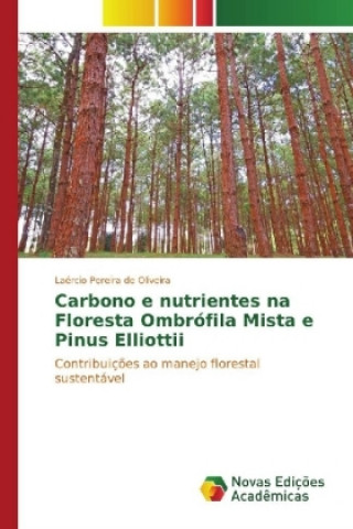 Könyv Carbono e nutrientes na Floresta Ombrófila Mista e Pinus Elliottii Laércio Pereira de Oliveira