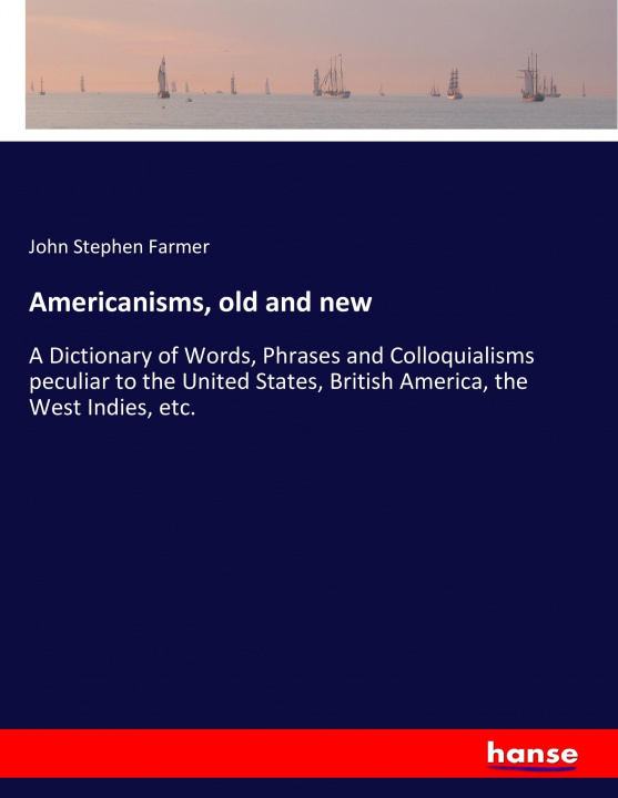 Könyv Americanisms, old and new John Stephen Farmer