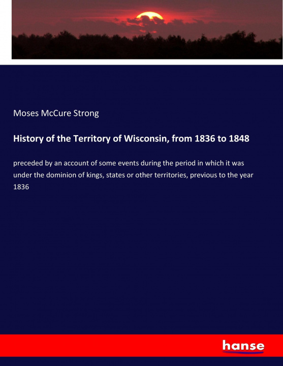 Könyv History of the Territory of Wisconsin, from 1836 to 1848 Moses McCure Strong