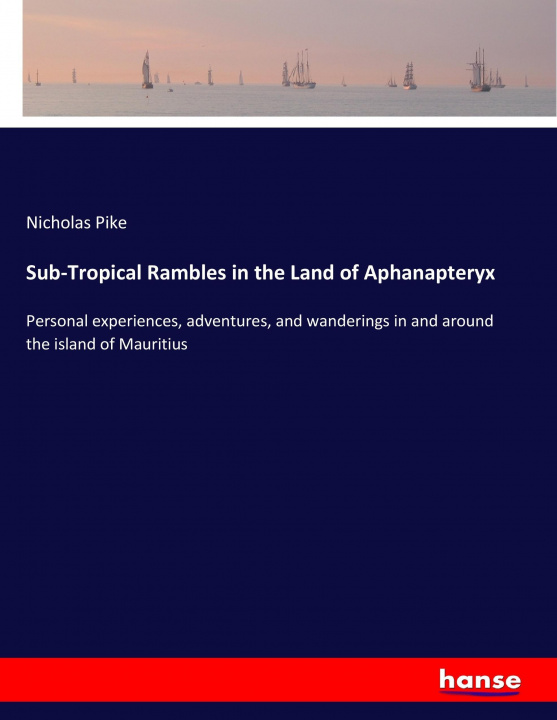 Kniha Sub-Tropical Rambles in the Land of Aphanapteryx Nicholas Pike