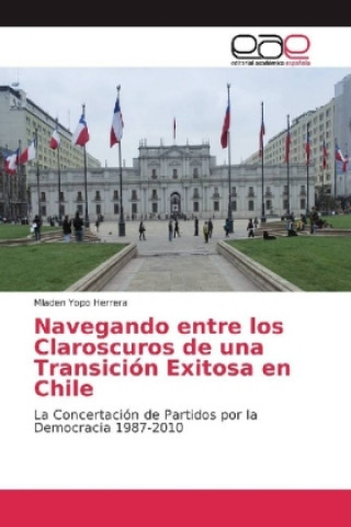 Kniha Navegando entre los Claroscuros de una Transición Exitosa en Chile Mladen Yopo Herrera