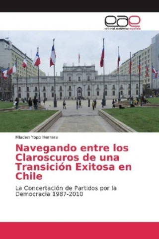 Libro Navegando entre los Claroscuros de una Transición Exitosa en Chile Mladen Yopo Herrera