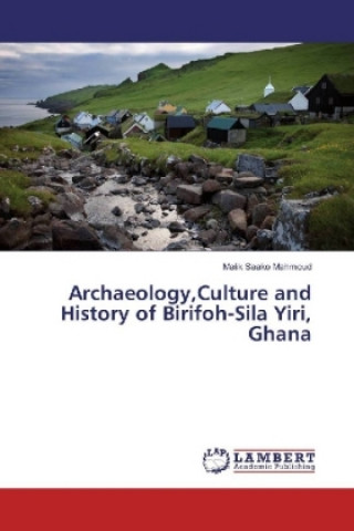 Książka Archaeology,Culture and History of Birifoh-Sila Yiri, Ghana Malik Saako Mahmoud