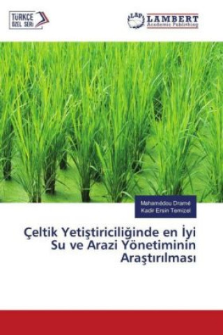 Livre Çeltik Yetistiriciliginde en yi Su ve Arazi Yönetiminin Arast r lmas Mahamédou Dramé