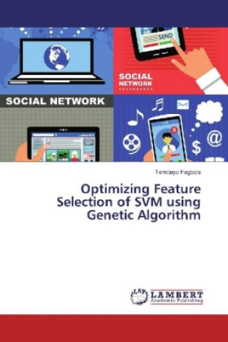 Knjiga Optimizing Feature Selection of SVM using Genetic Algorithm Temitayo Fagbola