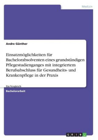 Carte Einsatzmöglichkeiten für Bachelorabsolventen eines grundständigen Pflegestudienganges mit integriertem Berufsabschluss für Gesundheits- und Krankenpfl Andre Günther