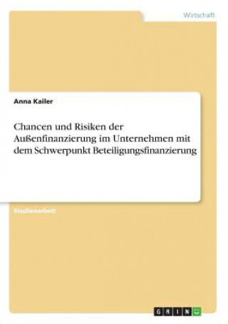 Könyv Chancen und Risiken der Außenfinanzierung im Unternehmen mit dem Schwerpunkt Beteiligungsfinanzierung Anna Kailer