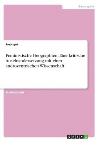 Livre Feministische Geographien. Eine kritische Auseinandersetzung mit einer androzentrischen Wissenschaft Anonym