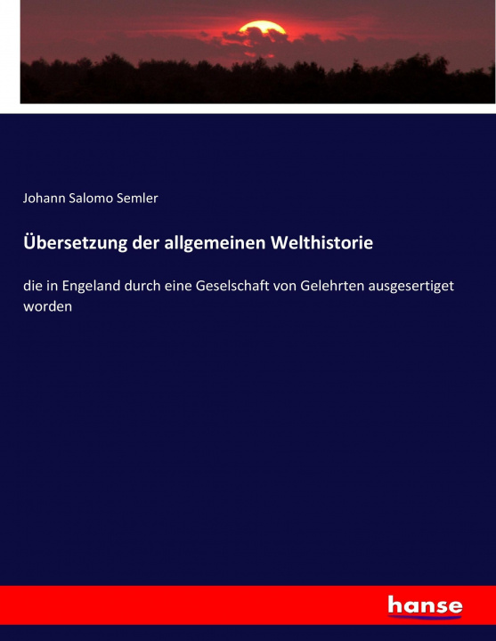 Könyv Übersetzung der allgemeinen Welthistorie Johann Salomo Semler