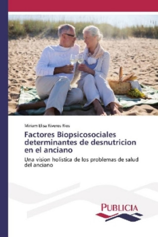 Könyv Factores Biopsicosociales determinantes de desnutricion en el anciano Miriam Elisa Riveros Rios