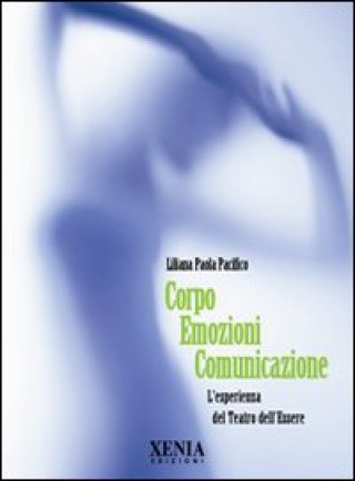 Kniha Corpo emozioni comunicazione. L'esperienza del teatro dell'essere Liliana P. Pacifico