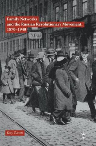 Kniha Family Networks and the Russian Revolutionary Movement, 1870-1940 Katy Turton