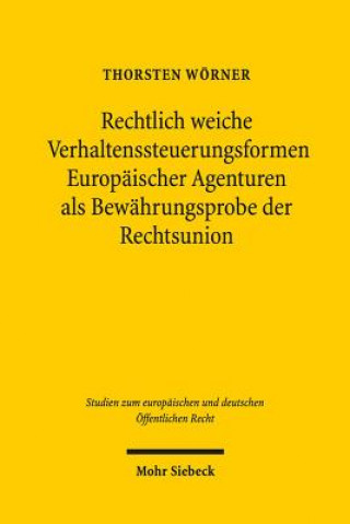 Książka Rechtlich weiche Verhaltenssteuerungsformen Europaischer Agenturen als Bewahrungsprobe der Rechtsunion Thorsten Wörner