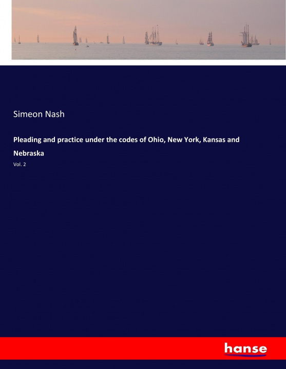 Книга Pleading and practice under the codes of Ohio, New York, Kansas and Nebraska Simeon Nash