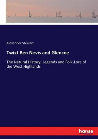 Kniha Twixt Ben Nevis and Glencoe Alexander Stewart