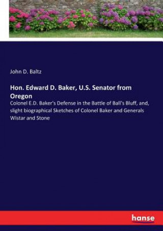Könyv Hon. Edward D. Baker, U.S. Senator from Oregon John D. Baltz