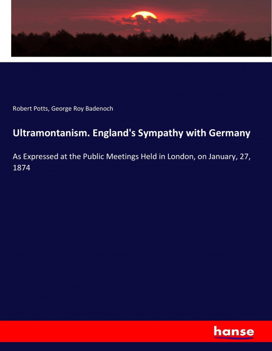 Kniha Ultramontanism. England's Sympathy with Germany Robert Potts