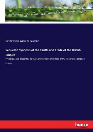 Carte Sequel to Synopsis of the Tariffs and Trade of the British Empire Rawson Sir Rawson William Rawson