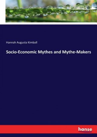 Könyv Socio-Economic Mythes and Mythe-Makers Hannah Augusta Kimball