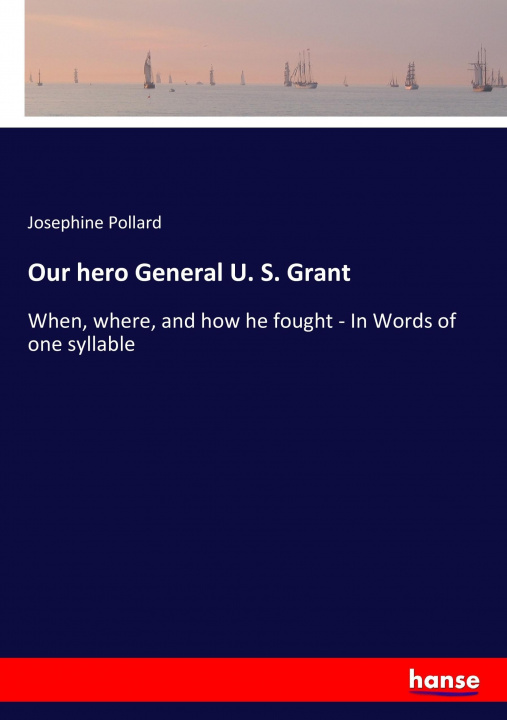 Knjiga Our hero General U. S. Grant Josephine Pollard