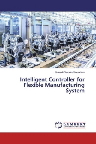 Könyv Intelligent Controller for Flexible Manufacturing System Sharad Chandra Srivastava