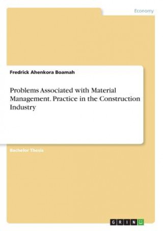 Kniha Problems Associated with Material Management. Practice in the Construction Industry Fredrick Ahenkora Boamah