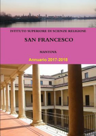 Könyv Annuario 2017-2018 Istituto Superiore di Scienze Religiose "San Francesco" di Mantova