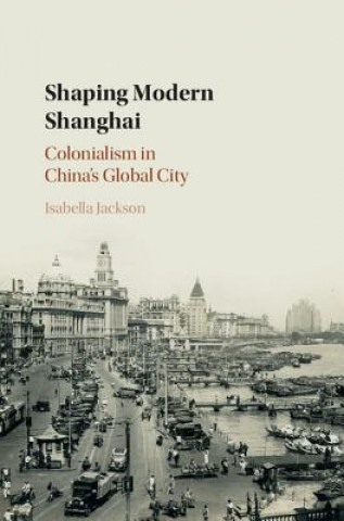 Knjiga Shaping Modern Shanghai Isabella Jackson