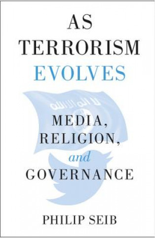 Kniha As Terrorism Evolves Philip Seib