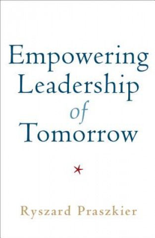 Könyv Empowering Leadership of Tomorrow Ryszard Praszkier