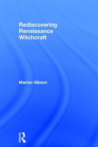 Kniha Rediscovering Renaissance Witchcraft Marion Gibson