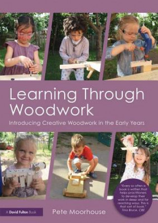 Kniha Learning Through Woodwork Pete (St Werburgh S Park Nursery School Bristol) Moorhouse