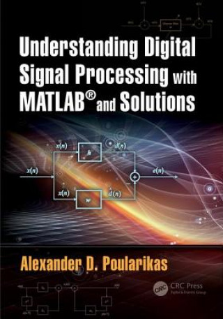 Könyv Understanding Digital Signal Processing with MATLAB (R) and Solutions Alexander D. Poularikas
