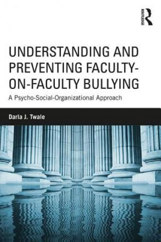 Книга Understanding and Preventing Faculty-on-Faculty Bullying TWALE