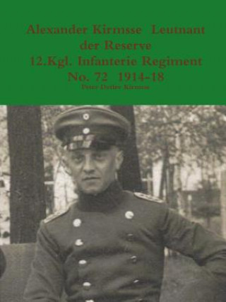 Książka Alexander Kirmsse Leutnant Der Reserve 12.Kgl. Infanterie Regiment No. 72 1914 - 19 Peter Detlev Kirmsse