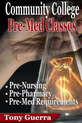 Kniha Community College Premed Classes: Pre-Nursing, Pre-Pharmacy, and Pre-Med Requirements Tony Guerra