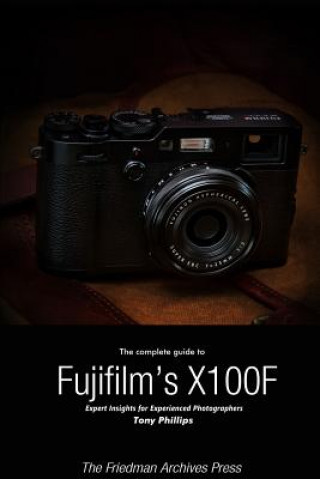 Book Complete Guide to Fujifilm's X-100f (B&W Edition) Tony Phillips