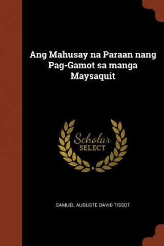 Könyv Ang Mahusay Na Paraan Nang Pag-Gamot Sa Manga Maysaquit SAMUEL AUGUS TISSOT