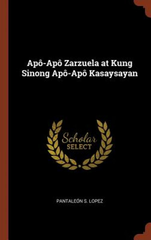 Könyv Apo-Apo Zarzuela at Kung Sinong Apo-Apo Kasaysayan PANTALE N S. LOPEZ