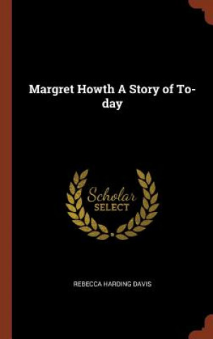 Carte Margret Howth a Story of To-Day REBECCA HARDI DAVIS
